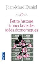 Couverture du livre « Petite histoire iconoclaste des idées economiques » de Jean-Marc Daniel aux éditions Pocket