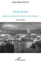 Couverture du livre « Ternes éclats dans les coulisses de la Genève internationale » de Fabio Rafael Fiallo aux éditions L'harmattan