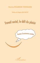 Couverture du livre « Travail social, le défi du plaisir ; paroles d'assistantes sociales » de Patricia Figarede Thomasse aux éditions Editions L'harmattan