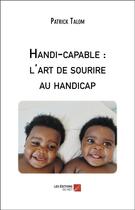 Couverture du livre « Handi-capable : l'art de sourire au handicap » de Patrick Talom aux éditions Editions Du Net