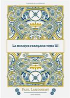 Couverture du livre « La musique francaise - tome 3 » de Paul Landormy aux éditions Books On Demand