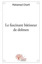 Couverture du livre « Le fascinant batisseur de dolmen » de Chorfi Mohamed aux éditions Edilivre
