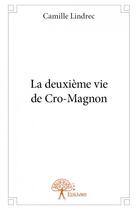 Couverture du livre « La deuxième vie de Cro-Magnon » de Camille Lindrec aux éditions Edilivre