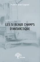 Couverture du livre « Les si beaux champs d'Antarctique » de Marie-Amande Coignard aux éditions Edilivre