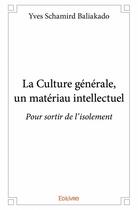 Couverture du livre « La culture generale, un materiau intellectuel - pour sortir de l'isolement » de Baliakado Y S. aux éditions Edilivre