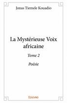 Couverture du livre « La mystérieuse voix africaine t.2 ; poésie » de Jonas Tiemele Kouadio aux éditions Edilivre