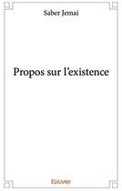 Couverture du livre « Propos sur l'existence » de Saber Jemai aux éditions Edilivre