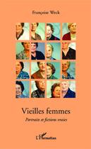 Couverture du livre « Vieilles femmes ; portraits et fictions vraies » de Francoise Weck aux éditions Editions L'harmattan