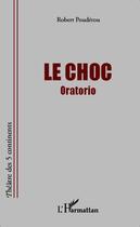 Couverture du livre « Le choc ; oratorio » de Robert Pouderou aux éditions Editions L'harmattan