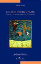 Couverture du livre « Les âges de l'humanité ; essai sur l'histoire du monde et la fin des temps » de Robert Bolton aux éditions L'harmattan