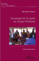 Couverture du livre « Sociologie de la santé au Congo-Kinshasa » de Hubert Kwilu Landundu aux éditions L'harmattan