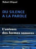 Couverture du livre « Du silence à la parole ; l'univers des formes sonores » de Robert Miquel aux éditions Editions Desiris