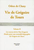 Couverture du livre « VIE DE GREGOIRE DE TOURS. Vol. II. Les Sources de la Vita Gregorii. : Etudes pour une nouvelle biographie de Grégoire de Tours. » de Odon De Cluny et Gregoire De Tours aux éditions De Bussac