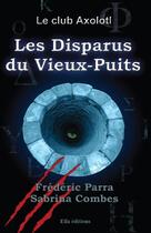 Couverture du livre « Le club Axolotl ; les disparus du vieux-puits » de Frédéric Parra et Sabrina Combes aux éditions Ella Editions