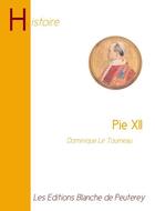 Couverture du livre « Pie XII » de Dominique Letourneau aux éditions Les Editions Blanche De Peuterey