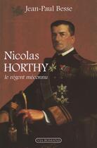 Couverture du livre « Nicolas Horthy ; le régent méconnu » de Jean-Paul Besse aux éditions Via Romana