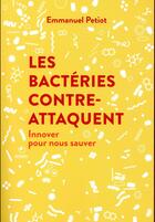 Couverture du livre « Les bactéries contre-attaquent ; innover pour nous sauver » de Emmanuel Petiot aux éditions Nouveaux Debats Publics