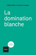 Couverture du livre « La domination blanche » de Solene Brun et Claire Cosquer aux éditions Textuel