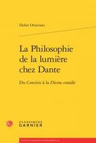 Couverture du livre « La philosophie de la lumière chez Dante ; du Convivio à la Divine comédie » de Didier Ottaviani aux éditions Classiques Garnier