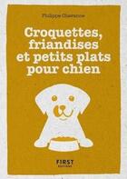 Couverture du livre « Croquettes, friandises et petits plats pour chien » de Philippe Chavanne aux éditions First