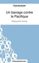 Couverture du livre « Un Barrage contre le Pacifique de Margueritte Duras : analyse complète de l'oeuvre » de Laurence Binon aux éditions Fichesdelecture.com