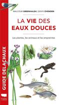 Couverture du livre « La vie des eaux douces : les plantes, les animaux, les empreintes » de Malcolm Greenhalgh et Denys Ovenden aux éditions Delachaux & Niestle