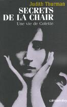 Couverture du livre « Secrets De La Chair ; Une Vie De Colette » de Judith Thurman aux éditions Calmann-levy