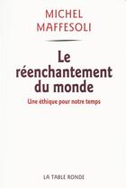 Couverture du livre « Le réenchantement du monde ; une éthique pour notre temps » de Michel Maffesoli aux éditions Table Ronde