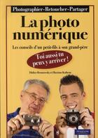 Couverture du livre « La photo numérique ; toi aussi tu peux y arriver ! ; les conseils d'un petit-fils à son grand-père » de Didier Brunowsky aux éditions Pearson