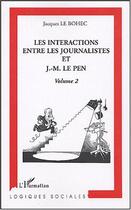 Couverture du livre « Les interactions entre les journalistes et J.-M. Le Pen : Volume 2 » de Jacques Le Bohec aux éditions L'harmattan