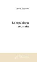 Couverture du livre « La republique courtoise » de Gerard Jacquemin aux éditions Editions Le Manuscrit