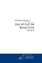 Couverture du livre « Jour et nuit de rené char t.2 » de Christine Dupouy aux éditions Editions Le Manuscrit