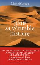 Couverture du livre « Jésus, sa véritable histoire ; la plus grande decouverte depuis les manuscrits de la mer morte : la naissance de Jésus un siècle avant l'ère chrétienne » de Michel Coquet aux éditions Alphee.jean-paul Bertrand