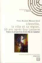 Couverture du livre « Libreville, la ville et sa région, 50 ans après Guy Lasserre ; enjeux et perspectives d'une ville en mutation » de Fidele Allogho Nkoghe aux éditions Connaissances Et Savoirs