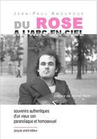 Couverture du livre « Du rose à l'arc en ciel : souvenirs authentiques d'un vieux con paranoïaque et homosexuel » de Jean-Paul Amouroux aux éditions Jacques Andre