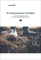 Couverture du livre « Ils viennent pour travailler ; enquête ethnographique parmi les ouvriers agricoles migrants au Québec » de Lucio Castracani aux éditions Pu De Quebec