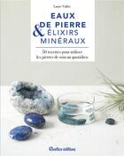 Couverture du livre « Eaux de pierres & élixirs minéraux ; 50 recettes pour utiliser les pierres de soin au quotidien » de Carnet et Laure Vallee aux éditions Rustica