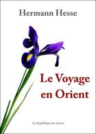 Couverture du livre « Le voyage en Orient » de Hermann Hesse aux éditions Republique Des Lettres