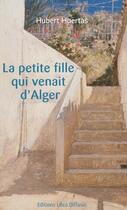 Couverture du livre « La petite fille qui venait d'Alger » de Hubert Huertas aux éditions Libra Diffusio