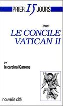 Couverture du livre « Prier 15 jours avec... : le Concile Vatican II » de Cardinal Garronne aux éditions Nouvelle Cite