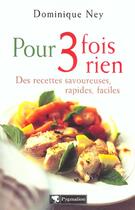 Couverture du livre « Pour trois fois rien : des recettes savoureuses, rapides, faciles » de Dominique Ney aux éditions Pygmalion