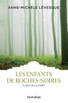 Couverture du livre « Les enfants de Roches-Noires t.3 ; ceux de la forêt » de Anne-Michel Levesque aux éditions Hurtubise