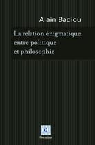 Couverture du livre « La relation énigmatique entre philosophie et politique » de Alain Badiou aux éditions Germina