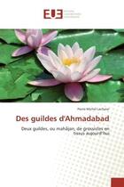 Couverture du livre « Des guildes d'Ahmadabad : Deux guildes, ou mah jan, de grossistes en tissus aujourd'hui » de Pierre Lachaier aux éditions Editions Universitaires Europeennes