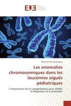 Couverture du livre « Les anomalies chromosomiques dans les leucemies aiguës pediatriques : L'importance de la cytogenetique pour etablir le diagnostic et le pronostic » de Mélanie Roy-Tourangeau aux éditions Editions Universitaires Europeennes