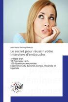 Couverture du livre « Le secret pour reussir votre interview d'embauche : 1 REgle d'or, 10 Principes clefs, 100 Questions courantes experiences du Burundi,Congo, Rwanda » de Jean Makuza aux éditions Editions Universitaires Europeennes