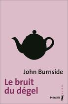 Couverture du livre « Le bruit du dégel » de John Burnside aux éditions Metailie