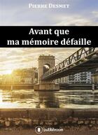 Couverture du livre « Avant que ma mémoire défaille » de Pierre Desmet aux éditions Publishroom