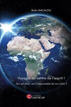 Couverture du livre « Voyages au centre de l'esprit ! qui est Allah, est-il responsable de nos actes ? » de Balla Macalou aux éditions Chapitre.com