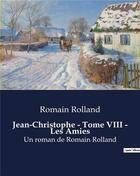 Couverture du livre « Jean-Christophe - Tome VIII - Les Amies : Un roman de Romain Rolland » de Romain Rolland aux éditions Culturea